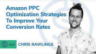 Amazon PPC Optimization Strategies To Improve Your Conversion Rates SSP #484