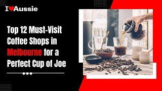 Top 12 Must Visit Coffee Shops in Melbourne for a Perfect Cup of Joe | I Luv Aussie