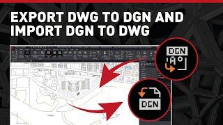 Export DWG to DGN and Import DGN to DWG: Optimal Interoperability with MicroStation