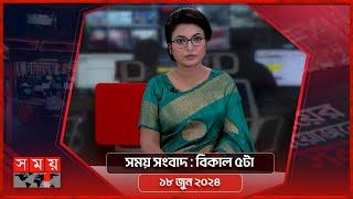 সময় সংবাদ | বিকাল ৫টা | ১৮ জুন ২০২৪ | Somoy TV Bulletin 5pm | Latest Bangladeshi News