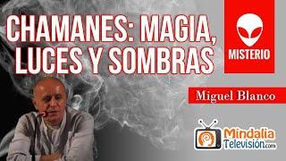 Chamanes: magia, luces y sombras, por Miguel Blanco