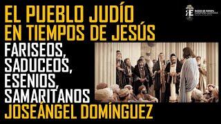 El pueblo judío en el tiempo de Jesús: esenios, fariseos, saduceos, samaritanos. Joseángel Domínguez