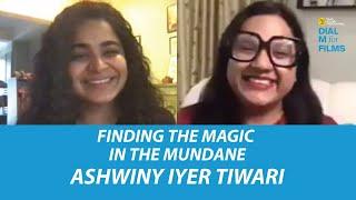 Ashwiny Iyer Tiwari | Finding The Magic In The Mundane | Dial M For Films