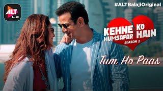 Tum Ho Paas | Kehne Ko Humsafar Hain S2 | Amruta Fadnavis | ALTBalaji Original