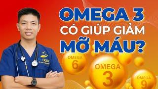 Uống omega 3 có giảm được mỡ máu hay không? | Dr Ngọc