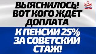 ВЫЯСНИЛОСЬ! Вот кого ждёт Доплата к Пенсии 25 за СОВЕТСКИЙ СТАЖ!