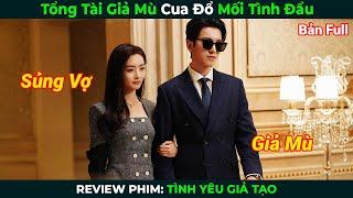 [Review Phim] Tổng Tài Giả Mù Cua Đổ Mối Tình Đầu | Tóm Tắt Phim Ngôn Tình Hay