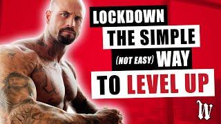 Lockdown : The Simple (not easy) Way To LEVEL UP