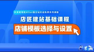 外贸老司机手把手教你店匠/Shoplazza/独立站基础建站之【店铺模板的选择与设置】