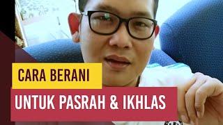 CARA BERANI UNTUK PASRAH DAN IKHLAS