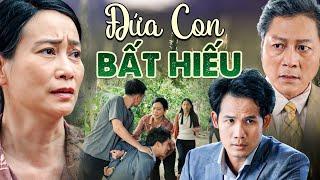 PHIM TÌNH CẢM | ĐỨA CON BẤT HIẾU | PHIM VIỆT NAM HAY NHẤT | PHIM TÌNH CẢM VIỆT NAM HAY MỚI NHẤT