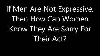 If Men Are Not Expressive, Then How Can Women Know They Are Sorry For Their Act?