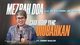 MEZBAH DOA - 22 JULI 24 - PK.20.00 WIB "HIDUP YANG DIBAHARUI" - PS. DEBBY BASJIR