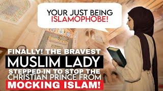 The Bravest Muslim Lady Finally Stepped-in to Stop the Christian Prince from MOCKING ISLAM!