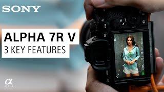 Alpha 7R V: 3 Powerful Features for All Creators