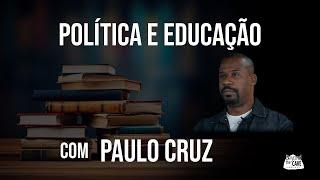 Política e Educação - Com Paulo Cruz