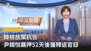 20250309 公視早安新聞 完整版｜韓檢放棄抗告 尹錫悅羈押52天後獲釋返官邸