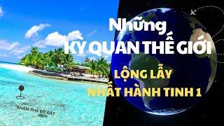 Khám Phá Đó Đây| NHỮNG KỲ QUAN THẾ GIỚI LỘNG LẪY NHẤT HÀNH TINH 1 |#tourist