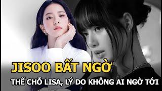 Jisoo bất ngờ thế chỗ Lisa, lý do không ai ngờ tới