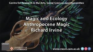 CRASSH | Magic and Ecology: Anthropocene Magic | Richard Irvine