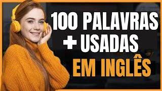 As 100 palavras mais usadas em inglês - Aumente o seu vocabulário e comece a falar inglês HOJE