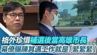 格外珍惜補選後回來當高雄市長　幕僚曝和陳其邁工作就是「緊緊緊」｜三立新聞網 SETN.com