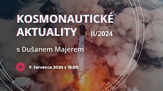 Kosmonautické aktuality II/2024 s Dušanem Majerem | ŽIVĚ