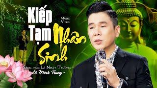 Kiếp Tạm Nhân Sinh - Lê Minh Trung | Nghe Rồi Suy Ngẫm Về Cuộc Đời (Official MV)