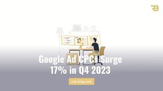 Google Ad CPCs Surge 17% in Q4 2023