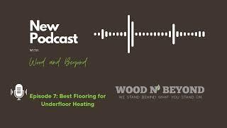 Ep.7 | Best Flooring for Underfloor Heating | Wood and Beyond