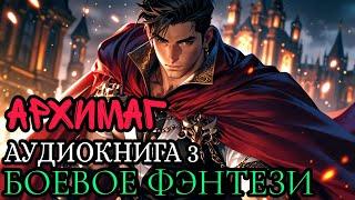 АРХИМАГ Аудиокнига 3 | Боевое фэнтези