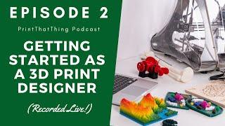 5 Reasons to Learn 3D Print Design (LIVE) - Print That Thing Podcast [2020]