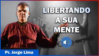 LIBERTANDO A SUA MENTE – Pr. Jorge Lima