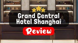 Grand Central Hotel Shanghai Review - Is This Hotel Worth It?