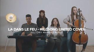 Là dans le feu  | Hillsong United (Cover)  |  History Makers Music