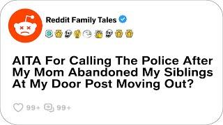 AITA For Calling The Police After My Mom Abandoned My Siblings At My Door....- Reddit Stories