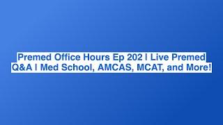 Premed Office Hours Ep 202 | Live Premed Q&A | Med School, AMCAS, MCAT, and More!