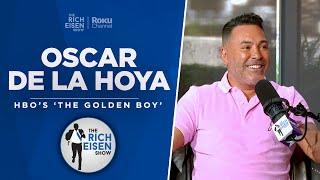 Oscar De La Hoya Talks New HBO ‘The Golden Boy’ Documentary & More with Rich Eisen | Full Interview
