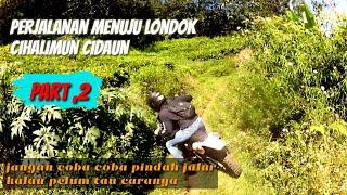 PERJALANAN MENUJU JALUR LONDOK CIHALIMUN PART ,2 JANGAN COBA" PINDAH JALUR KALAU BELUM TAU CARANYA