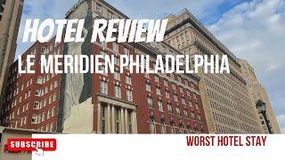 Le Meridien Philadelphia, A disastrous Hotel and Stay