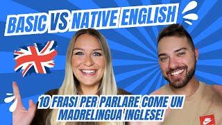 BASIC VS NATIVE ENGLISH - 10 FRASI PER PARLARE COME UN MADRELINGUA INGLESE! #inglese #ingleseonline