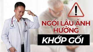 Ngồi lâu! Khớp gối thoái hóa nhanh hơn bạn nghĩ | Bác Sĩ Trần Minh