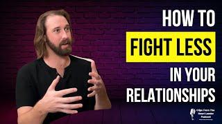 How To Fight Less In Your Relationships | The Heart Leader Podcast