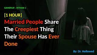 [1 HOUR] Married People Share The Creepiest Thing Their Spouse Has Ever Done | HITMAN 1