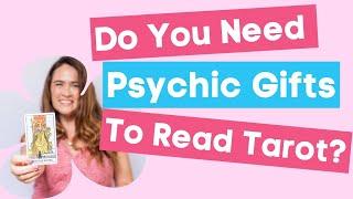 Do You Need Psychic Gifts to Read Tarot Cards