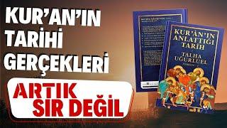 ARTIK SIR DEĞİL ! KUR'AN'IN TARİHİ GERÇEKLERİ / Kur'an'ın Anlattığı Tarih /  Talha Uğurluel