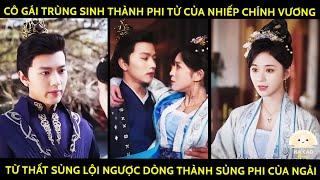 Cô Gái Trùng Sinh Làm Phi Tử Của Nhiếp Chính Vương Từ Thất Sủng Ngược Dòng Thành Sủng Phi Của Ngài