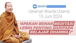 Ceramah Bhante Uttamo 15 Juni 2024 : Apakah Benar Meditasi Lebih Penting Dari Belajar Dhamma?