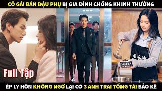 Cô gái bán đậu phụ bị gia đình chồng khinh thường không ngờ lại có 3 anh trai Tổng Tài bảo kê