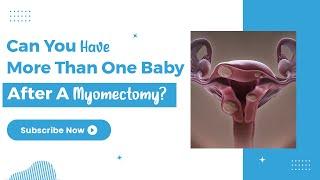 Can You Have More Than One Baby After A Myomectomy? - TheFibroidDoc